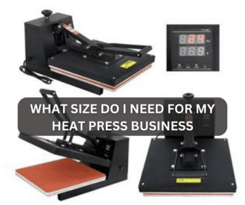 What Size Heat Press Do I Need for My Heat Press Business
