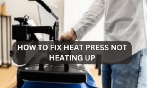 How to Fix Heat Press Not Heating Up