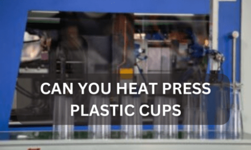 Can You Heat Press Plastic Cups